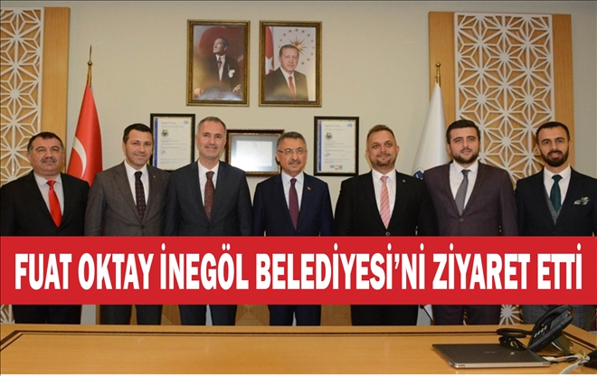 CUMHURBAŞKANI YARDIMCISI FUAT OKTAY İNEGÖL BELEDİYESİ´Nİ ZİYARET ETTİ