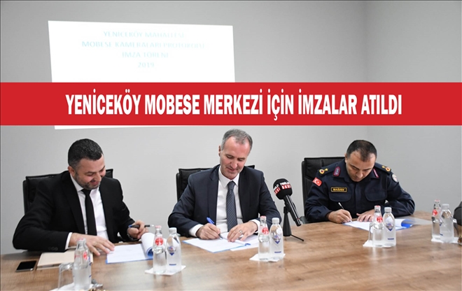 YENİCEKÖY MOBESE MERKEZİ İÇİN İMZALAR ATILDI