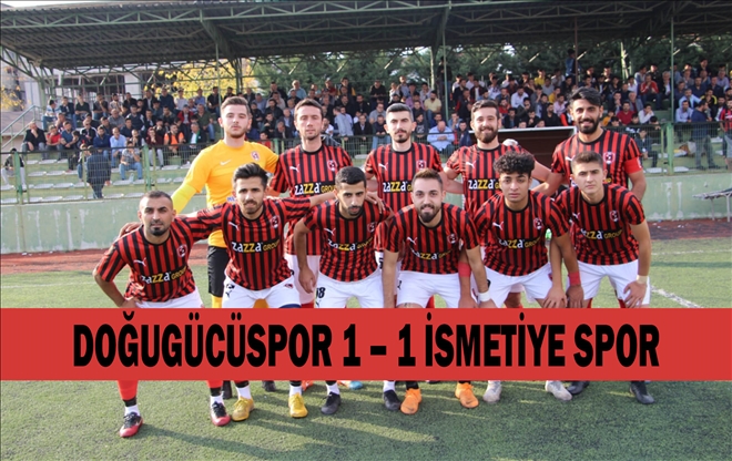DOĞUGÜCÜSPOR 1 ? 1 İSMETİYE SPOR