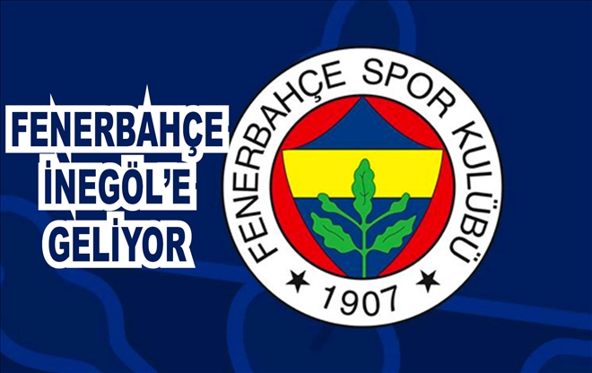 FENERBAHÇE İNEGÖL´E GELİYOR