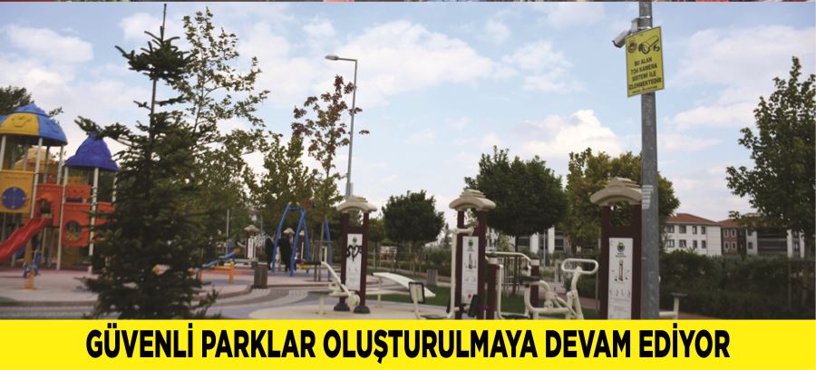 GÜVENLİ PARKLAR OLUŞTURULMAYA DEVAM EDİYOR