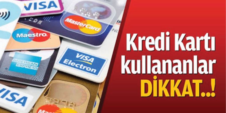 KREDİ KARTI KULLANANLAR DİKKAT!