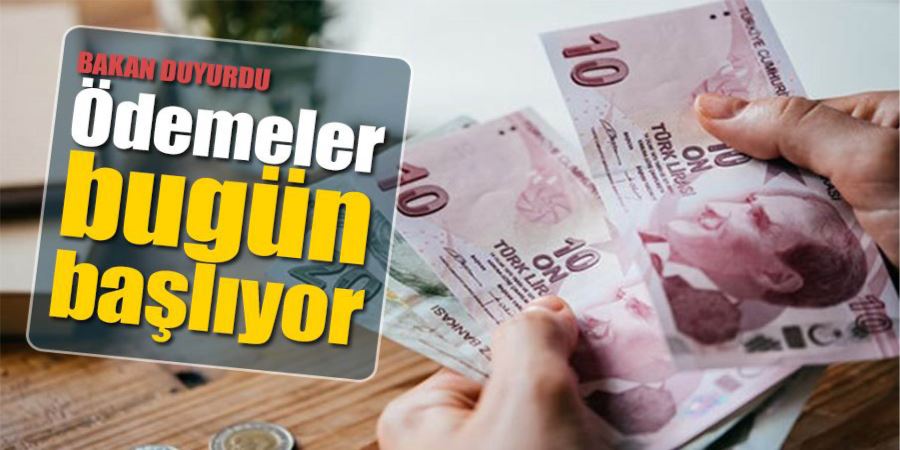 BAKAN DUYURDU! ÖDEMELER BAŞLIYOR!