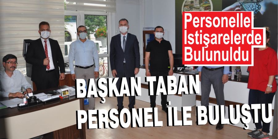 BAŞKAN TABAN SOSYAL YARDIM İŞLERİ MÜDÜRLÜĞÜ PERSONELİYLE BULUŞTU