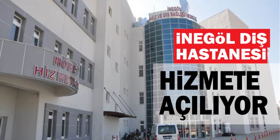  İNEGÖL DİŞ HASTANESİ HİZMETE AÇILIYOR