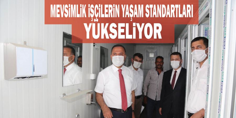 MEVSİMLİK İŞÇİLERİN YAŞAM STANDARTLARI YÜKSELİYOR