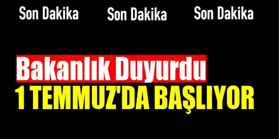 BAKANLIK DUYURDU 1 TEMMUZ