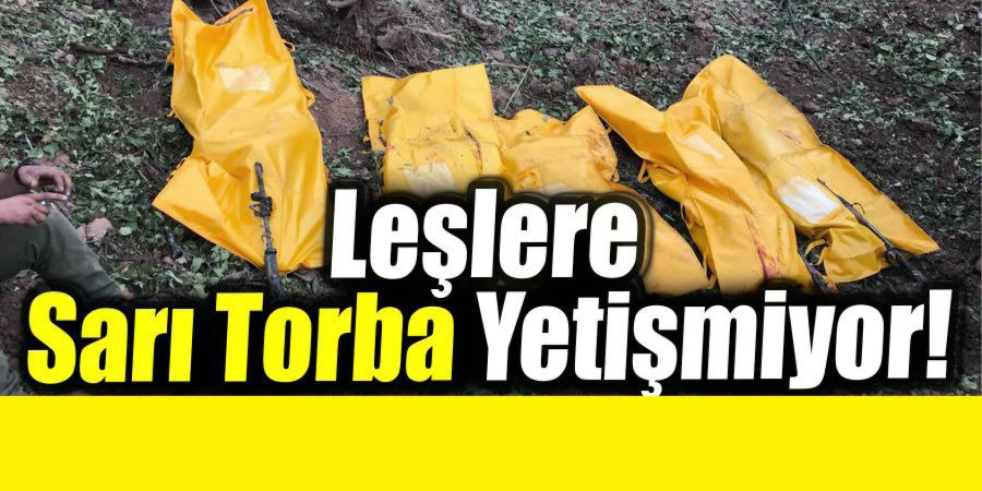 LEŞLERE SARI TORBA YETİŞMİYOR