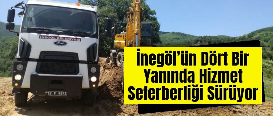 İNEGÖL’ÜN DÖRT BİR YANINDA HİZMET SEFERBERLİĞİ SÜRÜYOR