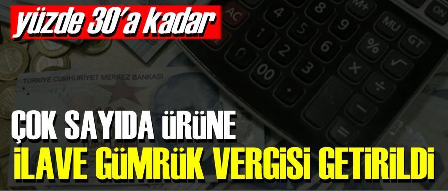 İLAVE GÜMRÜK VERGİSİ GETİRİLDİ