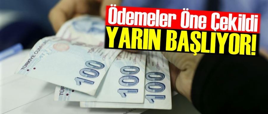 O ÖDEMELER ÖNE ÇEKİLDİ! YARIN BAŞLIYOR