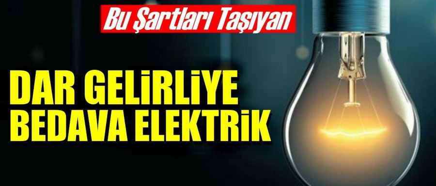 DAR GELİRLİYE BEDAVA ELEKTRİK!