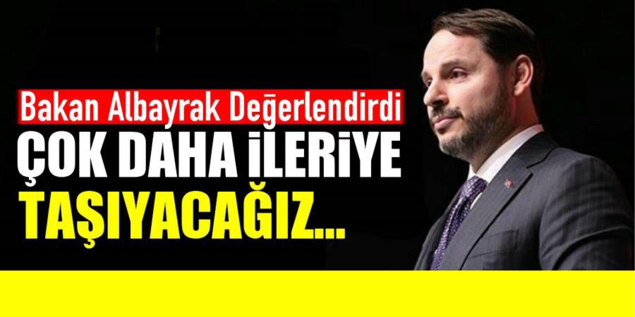 BAKAN ALBAYRAK DEĞERLENDİRMELERDE BULUNDU!