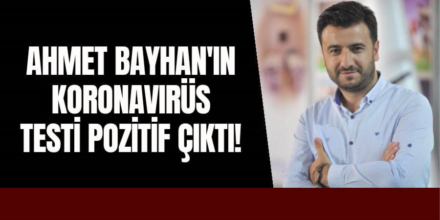 AHMET BAYHAN KORONAVİRÜSE YAKALANDI