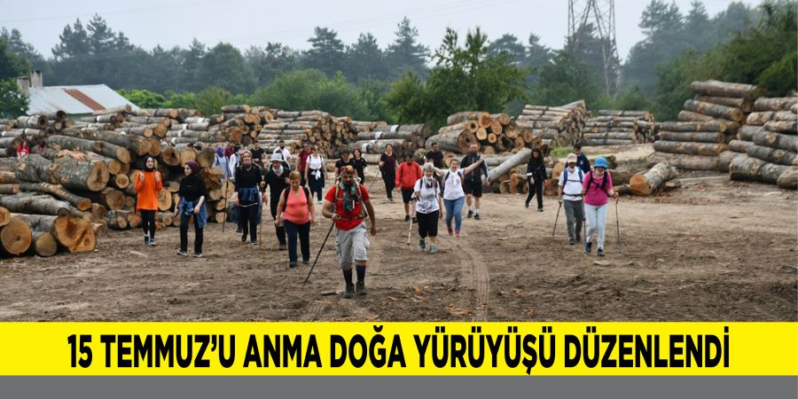 15 TEMMUZ’U ANMA DOĞA YÜRÜYÜŞÜ DÜZENLENDİ