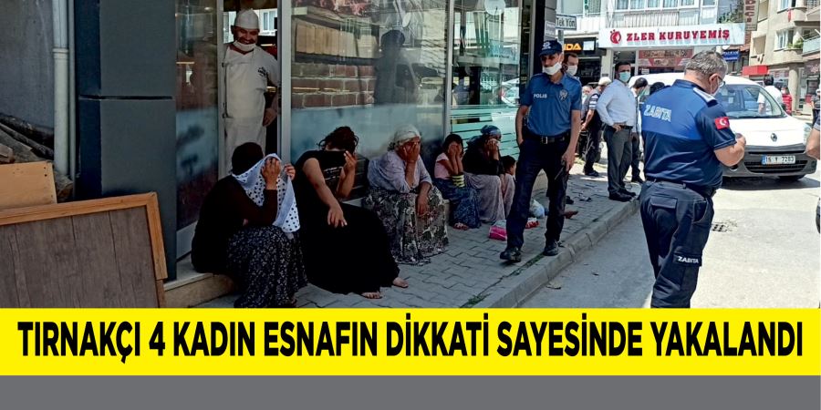 TIRNAKÇI 4 KADIN ESNAFIN DİKKATİ SAYESİNDE YAKALANDI