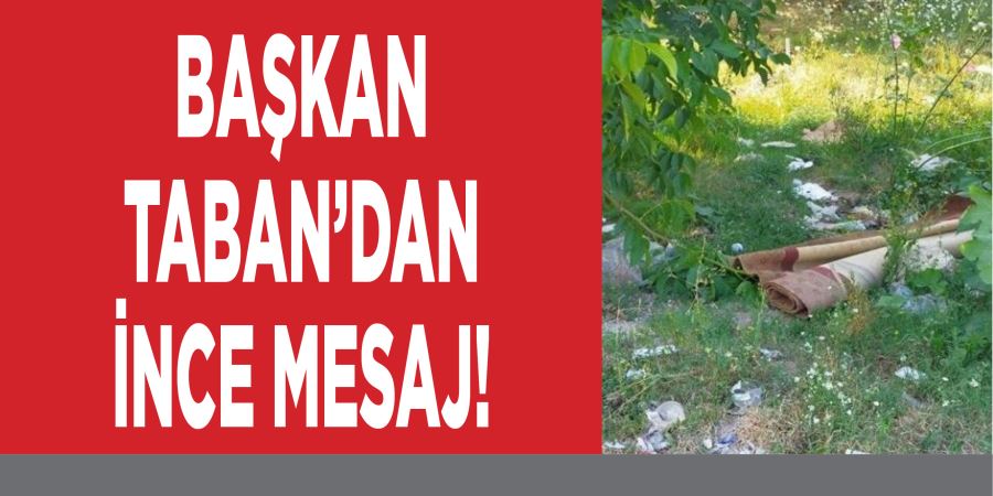 BAŞKAN  TABAN’DAN  İNCE MESAJ!