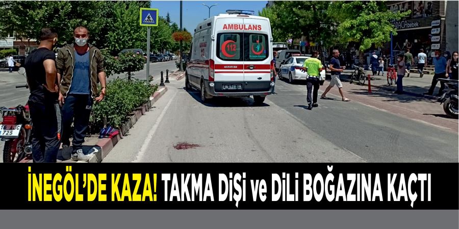 İNEGÖL’DE KAZA! TAKMA DiŞi ve DiLi BOĞAZINA KAÇTI