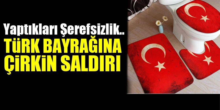 TÜRK BAYRAĞINA ÇİRKİN SALDIRI