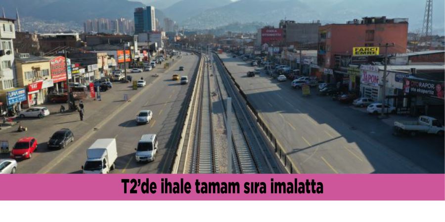 T2’de ihale tamam sıra imalatta