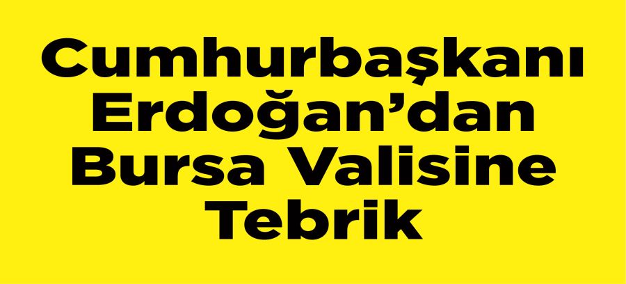 Cumhurbaşkanı  Erdoğan’dan Bursa Valisine Tebrik
