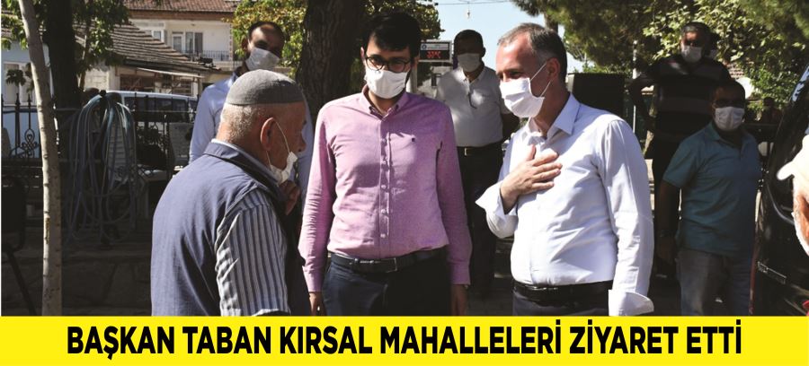 BAŞKAN TABAN KIRSAL MAHALLELERİ ZİYARET ETTİ