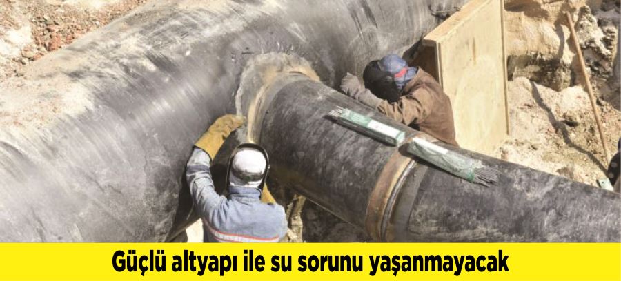 Güçlü altyapı ile su sorunu yaşanmayacak