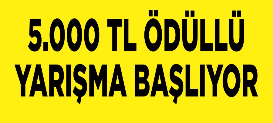 5.000 TL ÖDÜLLÜ YARIŞMA BAŞLIYOR