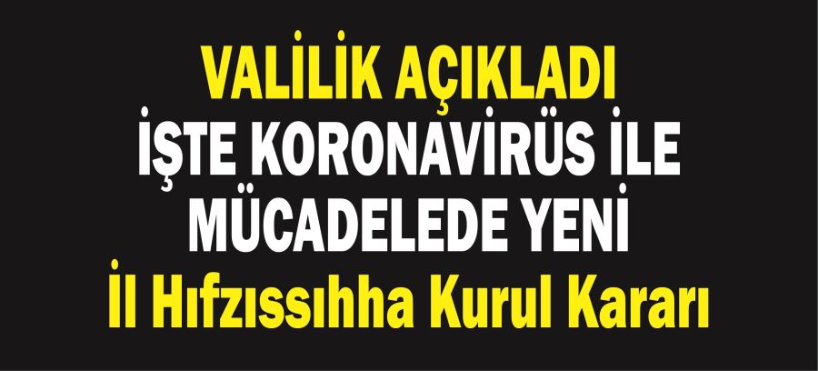 KORONAVİRÜS İLE MÜCADELEDE YENİ İl Hıfzıssıhha Kurul Kararı