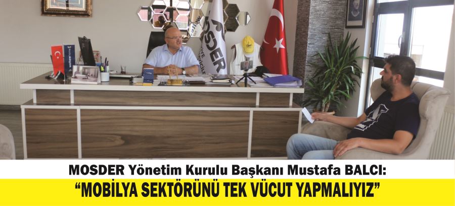 “MOBİLYA SEKTÖRÜNÜ TEK VÜCUT YAPMALIYIZ”