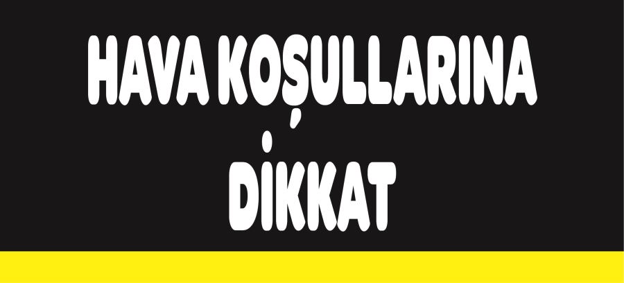 HAVA KOŞULLARINA DİKKAT