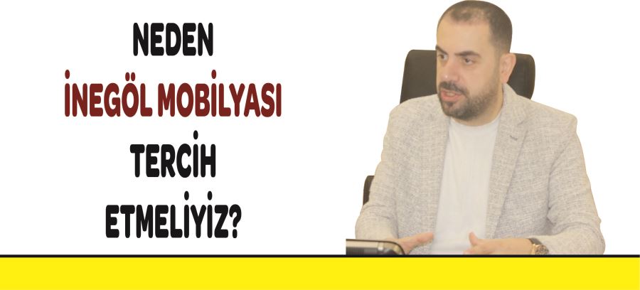 NEDEN İNEGÖL MOBİLYASI TERCİH ETMELİYİZ?