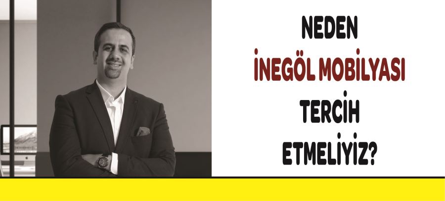 NEDEN İNEGÖL MOBİLYASI TERCİH ETMELİYİZ?