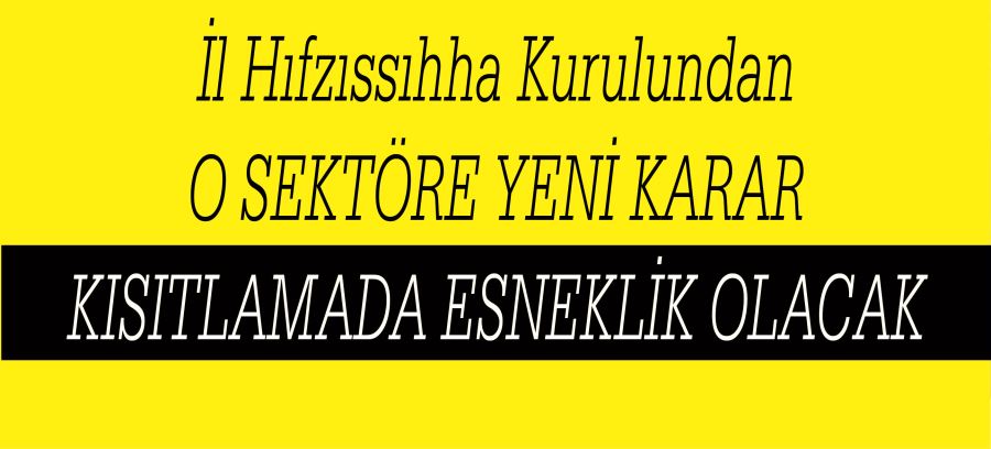 O SEKTÖRE YENİ KARAR KISITLAMADA ESNEKLİK OLACAK