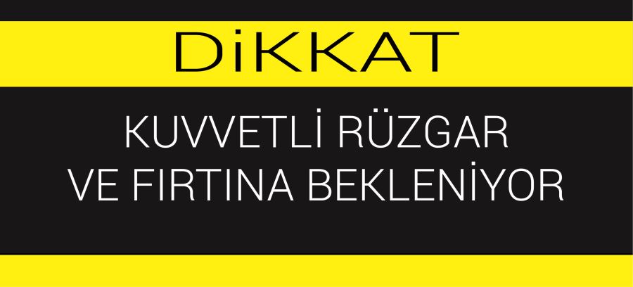 KUVVETLİ RÜZGAR  VE FIRTINA BEKLENİYOR