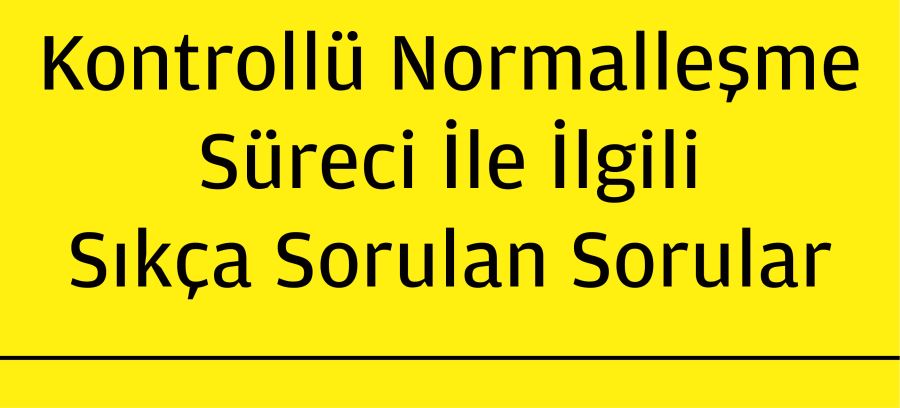 Kontrollü Normalleşme Süreci İle İlgili Sıkça Sorulan Sorular